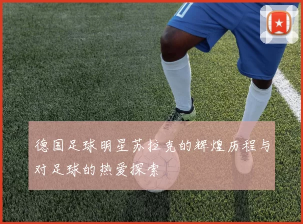 德国足球明星苏拉克的辉煌历程与对足球的热爱探索