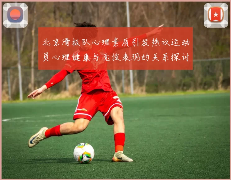 北京滑板队心理素质引发热议运动员心理健康与竞技表现的关系探讨