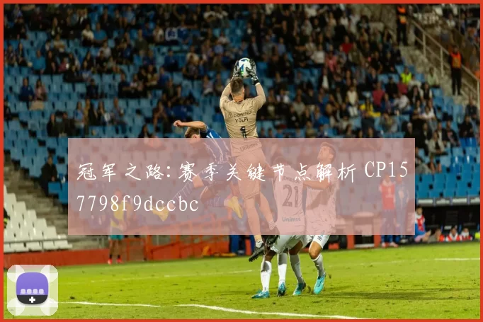 冠军之路:赛季关键节点解析 CP157798f9dccbc
