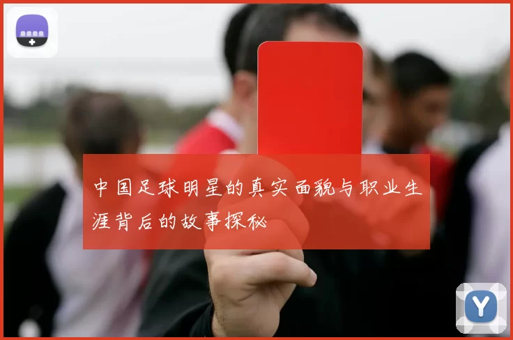 中国足球明星的真实面貌与职业生涯背后的故事探秘