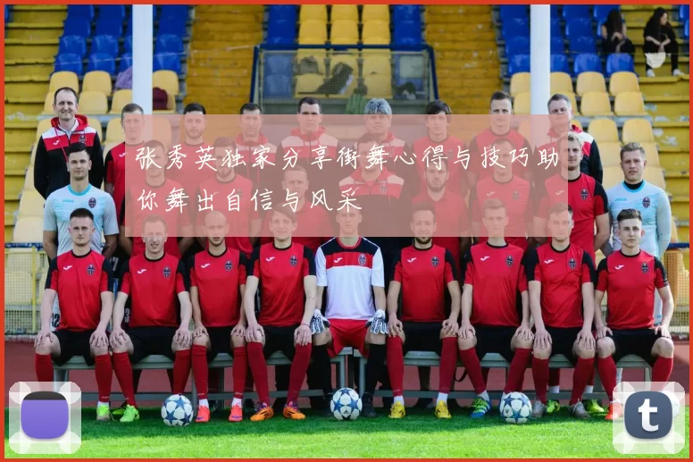 张秀英独家分享街舞心得与技巧助你舞出自信与风采