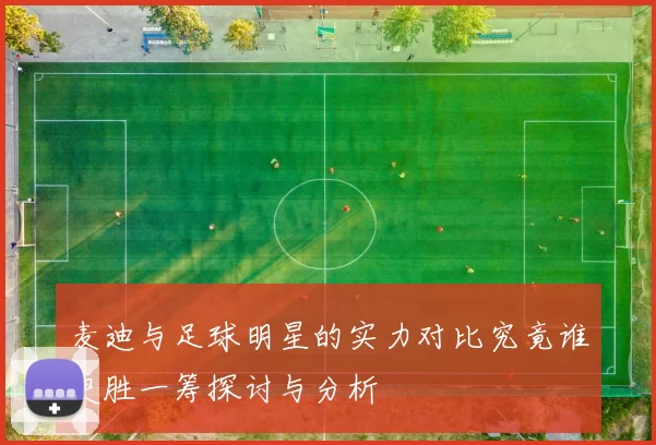 麦迪与足球明星的实力对比究竟谁更胜一筹探讨与分析