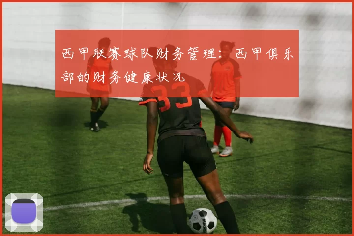 西甲联赛球队财务管理：西甲俱乐部的财务健康状况