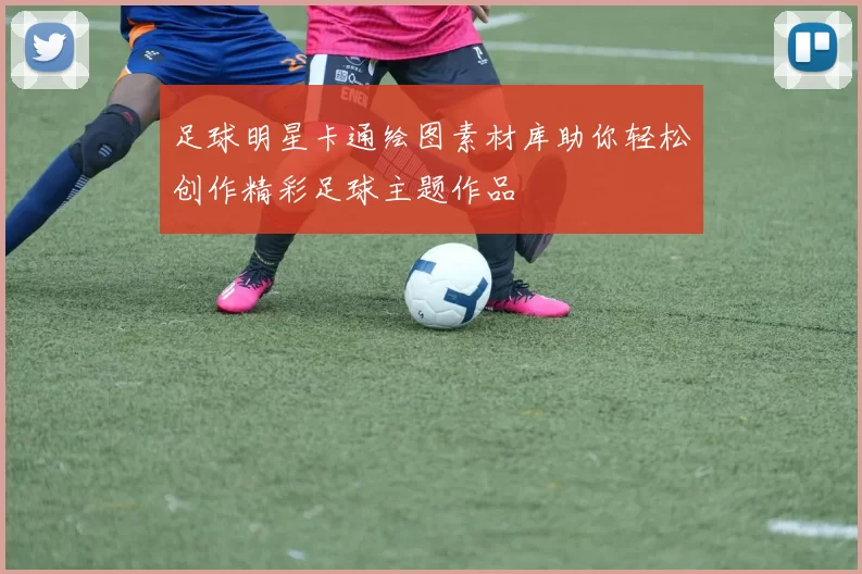 足球明星卡通绘图素材库助你轻松创作精彩足球主题作品