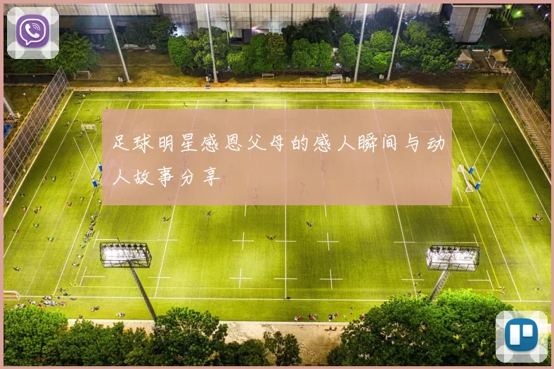 足球明星感恩父母的感人瞬间与动人故事分享