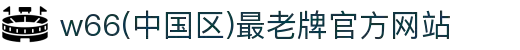 w66(中国区)最老牌官方网站